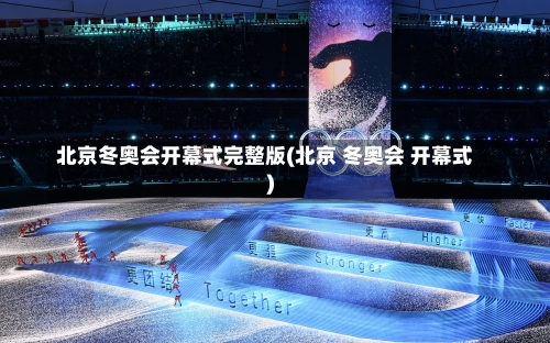北京冬奥会开幕式完整版(北京 冬奥会 开幕式)-第2张图片