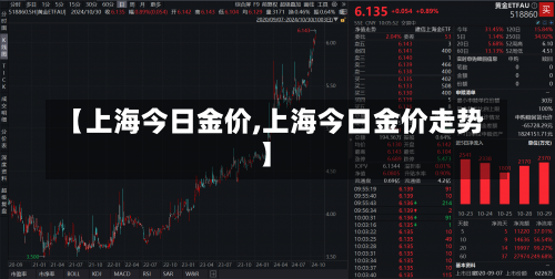 【上海今日金价,上海今日金价走势】-第1张图片
