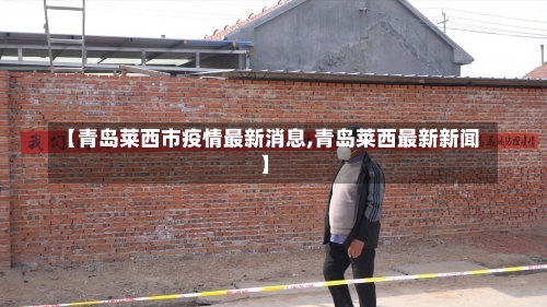【青岛莱西市疫情最新消息,青岛莱西最新新闻】-第1张图片