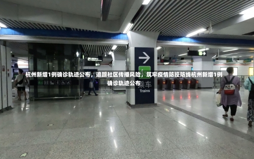 杭州新增1例确诊轨迹公布，追踪社区传播风险，筑牢疫情防控防线杭州新增1例确诊轨迹公布-第2张图片