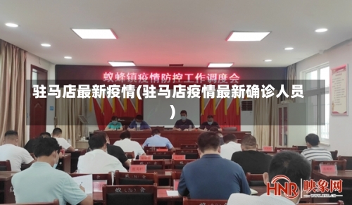 驻马店最新疫情(驻马店疫情最新确诊人员)-第1张图片
