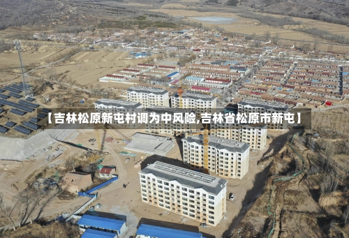 【吉林松原新屯村调为中风险,吉林省松原市新屯】-第3张图片
