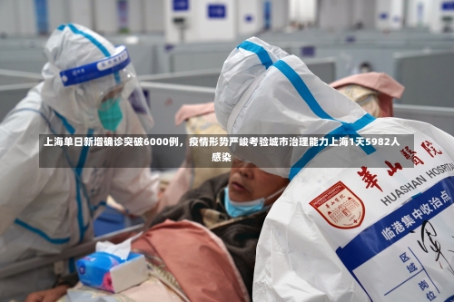 上海单日新增确诊突破6000例，疫情形势严峻考验城市治理能力上海1天5982人感染-第2张图片