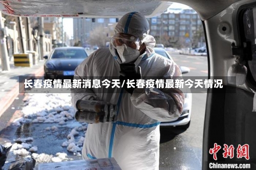 长春疫情最新消息今天/长春疫情最新今天情况-第3张图片