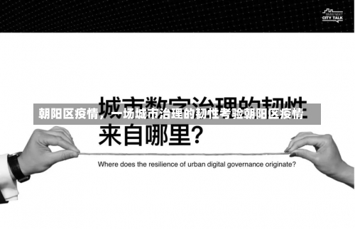 朝阳区疫情	，一场城市治理的韧性考验朝阳区疫情-第1张图片