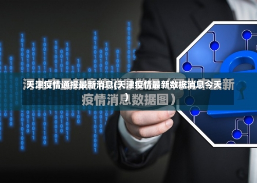 天津疫情通报最新消息(天津疫情最新数据消息今天)-第2张图片