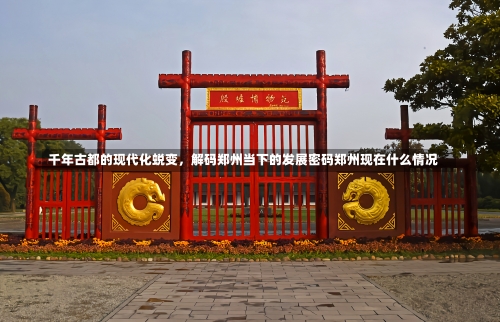 千年古都的现代化蜕变，解码郑州当下的发展密码郑州现在什么情况-第1张图片