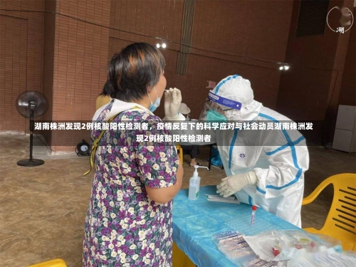 湖南株洲发现2例核酸阳性检测者，疫情反复下的科学应对与社会动员湖南株洲发现2例核酸阳性检测者-第1张图片