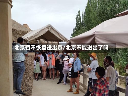 北京暂不恢复进出京/北京不能进出了吗-第2张图片