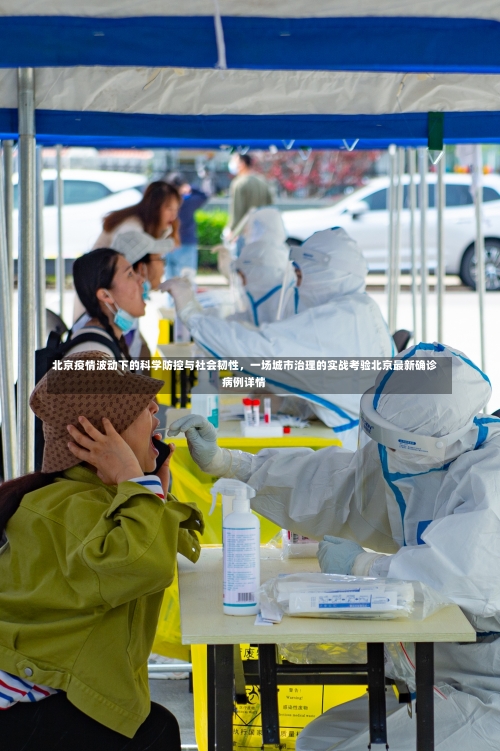 北京疫情波动下的科学防控与社会韧性	，一场城市治理的实战考验北京最新确诊病例详情-第1张图片