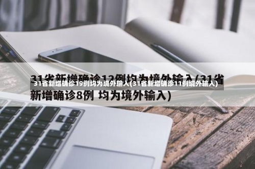 31省新增确诊19例均为境外输入(31省新增确诊11例境外输入)-第2张图片