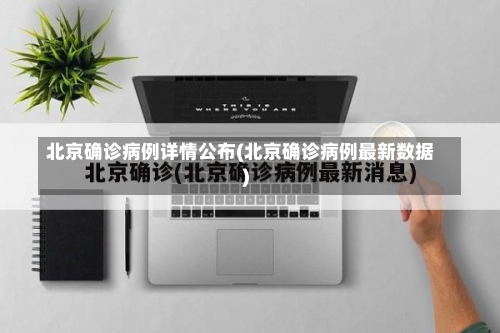 北京确诊病例详情公布(北京确诊病例最新数据)-第1张图片