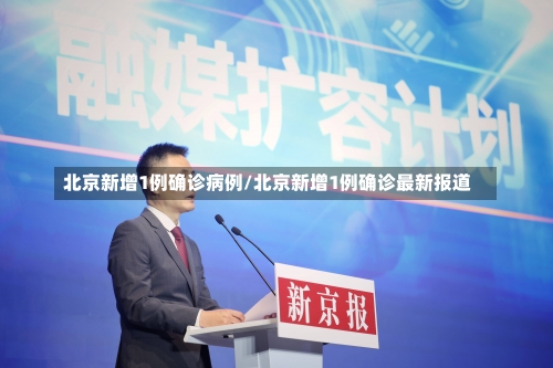 北京新增1例确诊病例/北京新增1例确诊最新报道-第3张图片