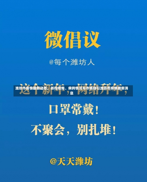 潍坊市疫情最新动态	，防控措施、病例情况与市民指引潍坊市疫情最新消息-第1张图片
