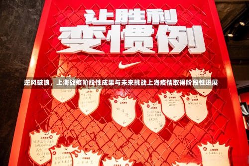 逆风破浪	，上海战疫阶段性成果与未来挑战上海疫情取得阶段性进展-第1张图片