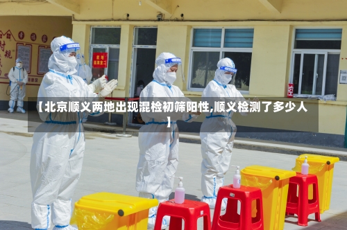 【北京顺义两地出现混检初筛阳性,顺义检测了多少人】-第1张图片