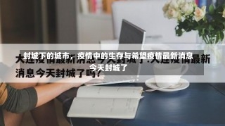 封城下的城市，疫情中的生存与希望疫情最新消息今天封城了-第1张图片
