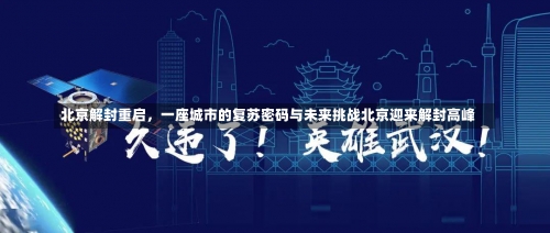 北京解封重启，一座城市的复苏密码与未来挑战北京迎来解封高峰-第2张图片