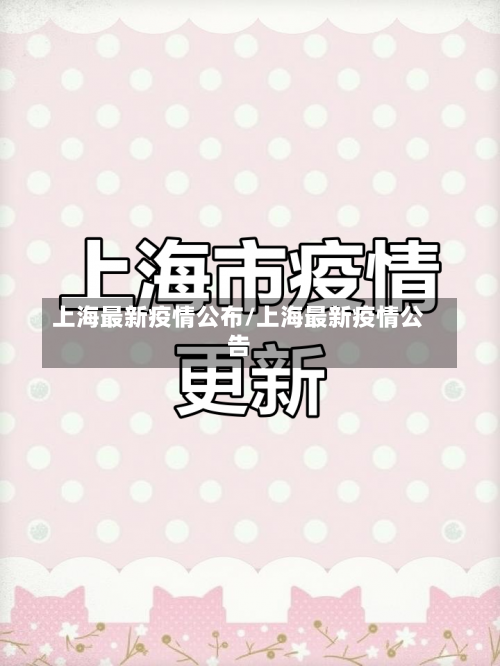 上海最新疫情公布/上海最新疫情公告-第1张图片