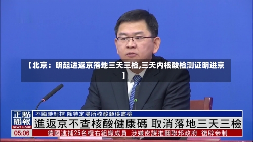 【北京：明起进返京落地三天三检,三天内核酸检测证明进京】-第1张图片