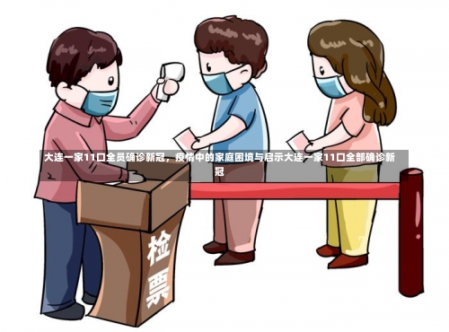 大连一家11口全员确诊新冠	，疫情中的家庭困境与启示大连一家11口全部确诊新冠-第1张图片