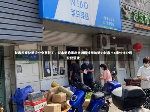 长春四家快递企业全面复工	，城市动脉重启激活区域经济活力长春市4家快递公司恢复营业-第3张图片