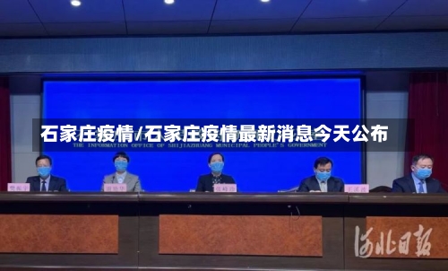 石家庄疫情/石家庄疫情最新消息今天公布-第1张图片