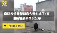 南阳疫情最新消息今天封城了/南阳疫情最新情况公布-第3张图片