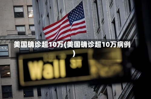 美国确诊超10万(美国确诊超10万病例)-第1张图片