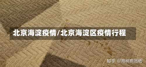 北京海淀疫情/北京海淀区疫情行程-第1张图片
