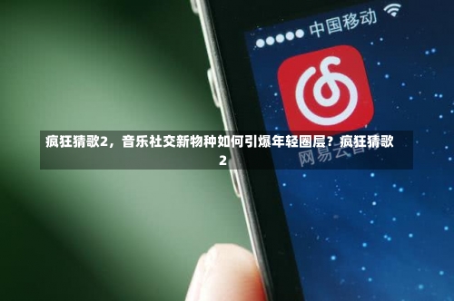 疯狂猜歌2	，音乐社交新物种如何引爆年轻圈层？疯狂猜歌2-第3张图片