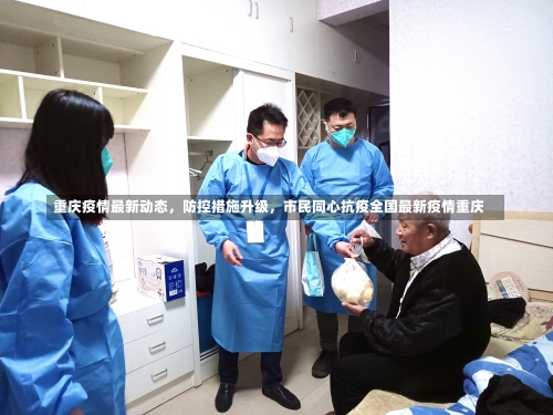 重庆疫情最新动态	，防控措施升级，市民同心抗疫全国最新疫情重庆-第2张图片