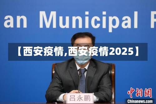 【西安疫情,西安疫情2025】-第1张图片