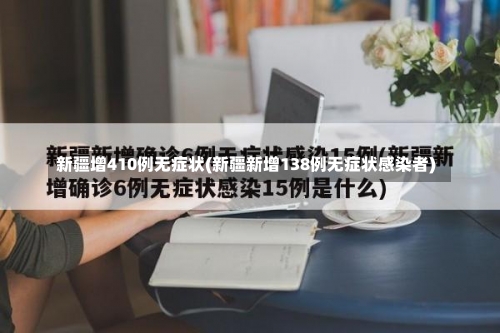 新疆增410例无症状(新疆新增138例无症状感染者)-第3张图片