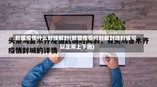 新疆疫情什么时候解封(新疆疫情何时解封啥时候可以正常上下班)-第3张图片