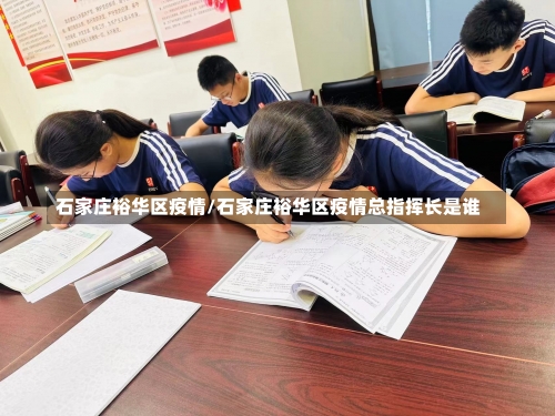 石家庄裕华区疫情/石家庄裕华区疫情总指挥长是谁-第3张图片