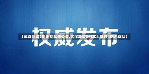 【武汉新增7例无症状感染者,武汉新增3例本土确诊4例无症状】-第1张图片