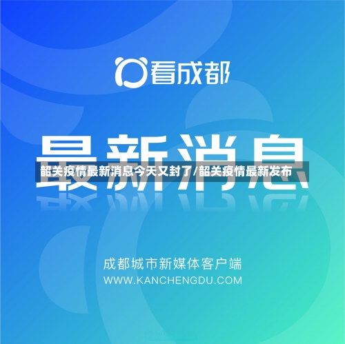 韶关疫情最新消息今天又封了/韶关疫情最新发布-第1张图片