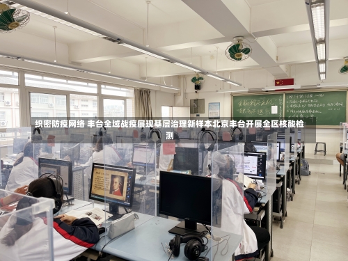 织密防疫网络 丰台全域战疫展现基层治理新样本北京丰台开展全区核酸检测-第1张图片