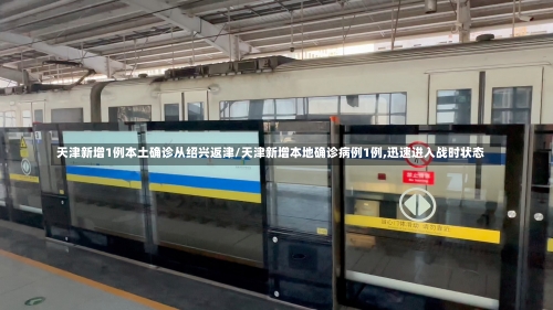 天津新增1例本土确诊从绍兴返津/天津新增本地确诊病例1例,迅速进入战时状态-第2张图片
