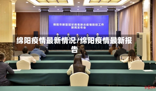 绵阳疫情最新情况/绵阳疫情最新报告-第1张图片