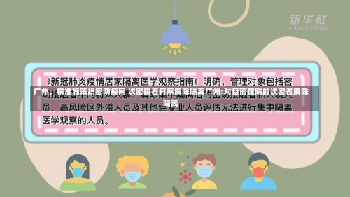 广州，精准施策织密防疫网 次密接者有序解除隔离广州:对目前在隔的次密者解除隔离-第2张图片