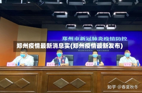 郑州疫情最新消息实(郑州疫情最新发布)-第2张图片