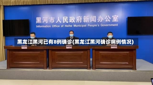 黑龙江黑河已有8例确诊(黑龙江黑河确诊病例情况)-第1张图片