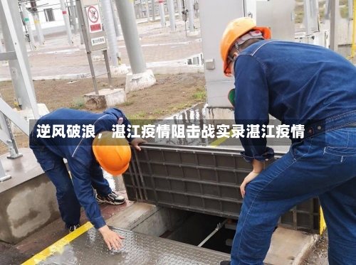 逆风破浪，湛江疫情阻击战实录湛江疫情-第1张图片