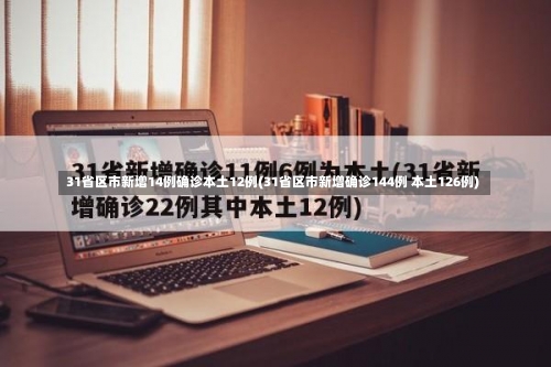 31省区市新增14例确诊本土12例(31省区市新增确诊144例 本土126例)-第3张图片