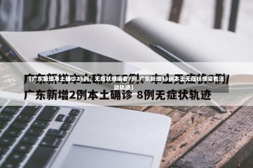 【广东新增本土确诊21例、无症状感染者7例,广东新增13例本土无症状感染者活动轨迹】-第2张图片