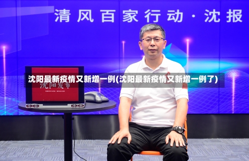 沈阳最新疫情又新增一例(沈阳最新疫情又新增一例了)-第1张图片