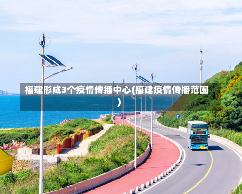 福建形成3个疫情传播中心(福建疫情传播范围)-第1张图片