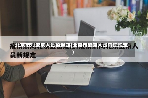 北京市对返京人员的通知(北京市返京人员管理规定)-第2张图片